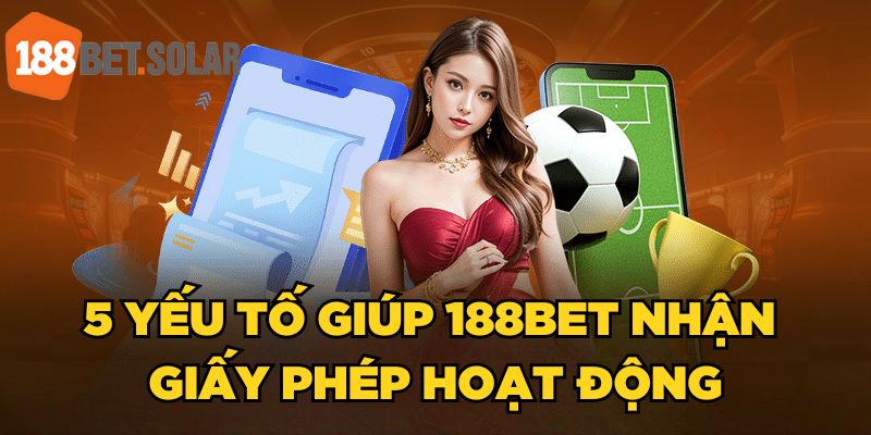 5 yếu tố giúp 188Bet nhận giấy phép hoạt động