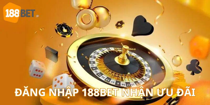 Đăng nhập 188Bet để nhận vô vàn các ưu đãi độc quyền