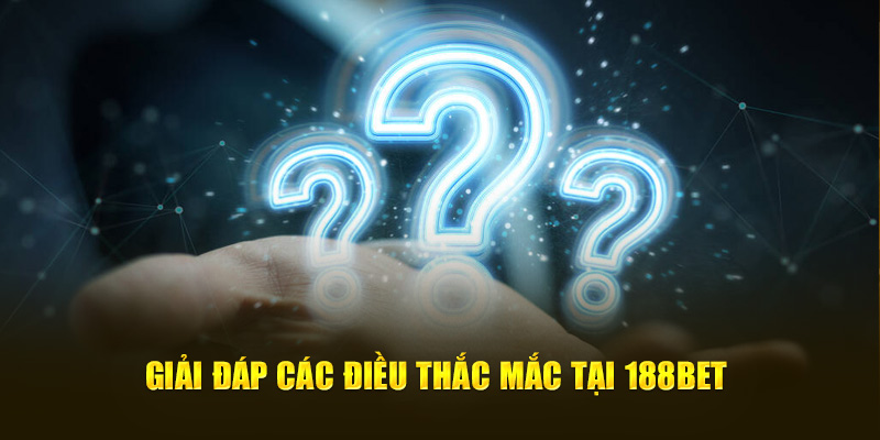 Giải đáp các điều thắc mắc tại 188Bet