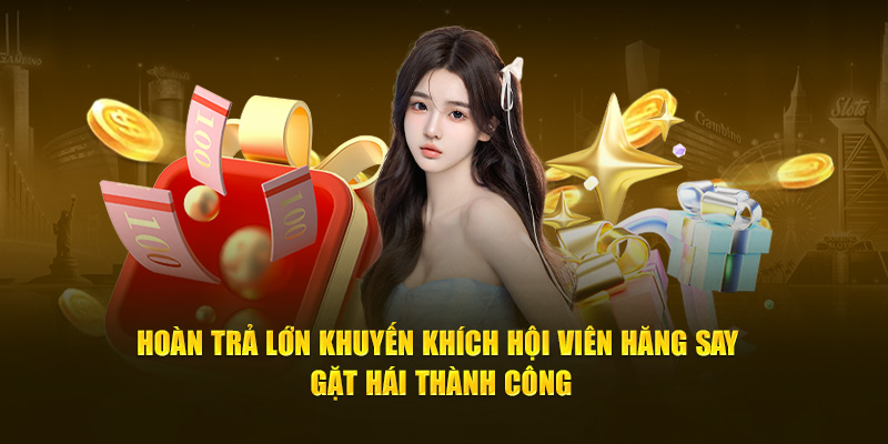 Hoàn trả lớn khuyến khích hội viên hăng say gặt hái thành công