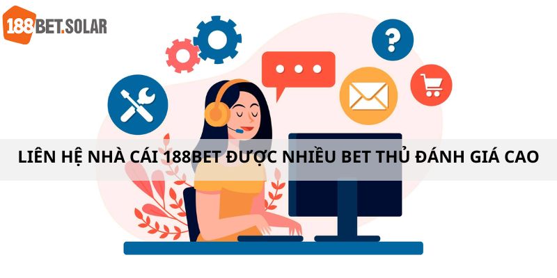 Liên hệ nhà cái 188Bet được nhiều Bet thủ đánh giá cao