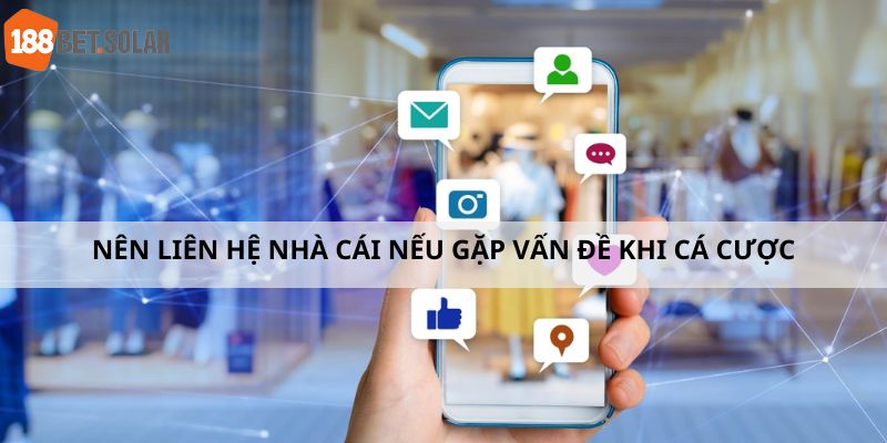 Nên liên hệ nhà cái nếu gặp vấn đề khi cá cược