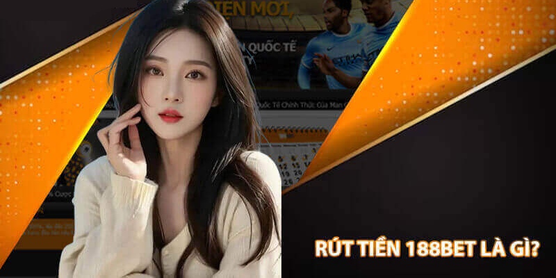 Tổng quan về rút tiền 188bet cho anh em