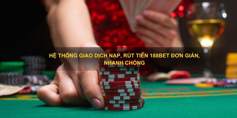 Quy trình nạp rút trở nên đơn giản hơn rất nhiều khi tải app 188bet