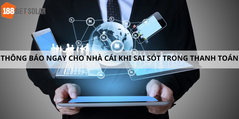 Thông báo ngay cho nhà cái khi sai sót trong thanh toán