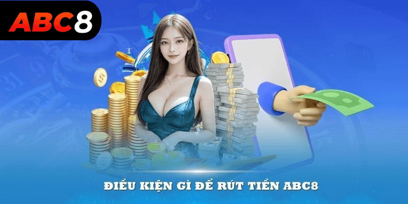 Điều kiện cần lưu ý trong quá trình rút tiền ABC8