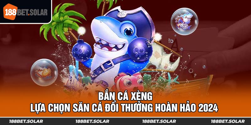 Bắn Cá Xèng - Lựa Chọn Săn Cá Đổi Thưởng Hoàn Hảo 2024 