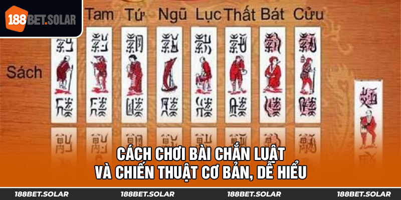 Cách Chơi Bài Chắn Luật Và Chiến Thuật Cơ Bản, Dễ Hiểu