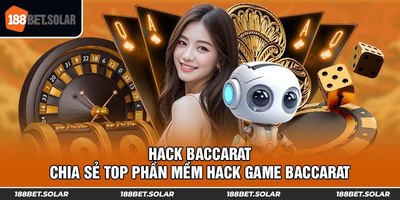 Hack Baccarat - Chia Sẻ Top Phần Mềm Hack Game Baccarat