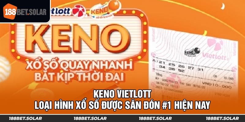 Keno Vietlott - Loại Hình Xổ Số Được Săn Đón #1 Hiện Nay