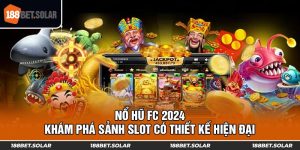 Nổ Hũ FC 2024 - Khám Phá Sảnh Slot Có Thiết Kế Hiện Đại