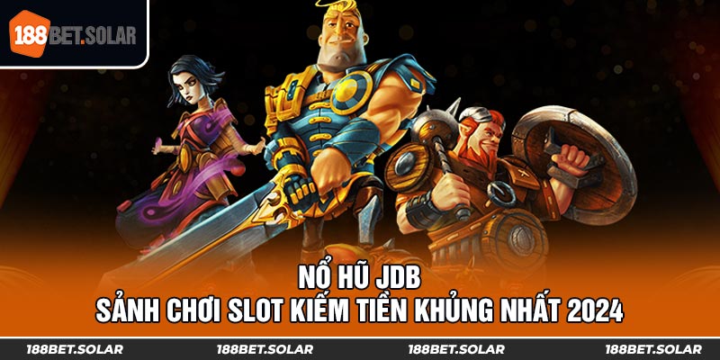 Nổ Hũ JDB - Sảnh Chơi Slot Kiếm Tiền Khủng Nhất 2024