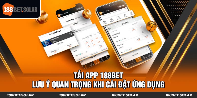 Tải App 188bet - Lưu Ý Quan Trọng Khi Cài Đặt Ứng Dụng