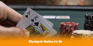 Blackjack Online Là Gì Mà Khiến Game Thủ Mê Mẩn Đến Vậy?