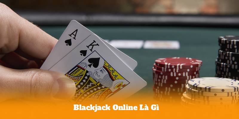 Blackjack Online Là Gì Mà Khiến Game Thủ Mê Mẩn Đến Vậy?